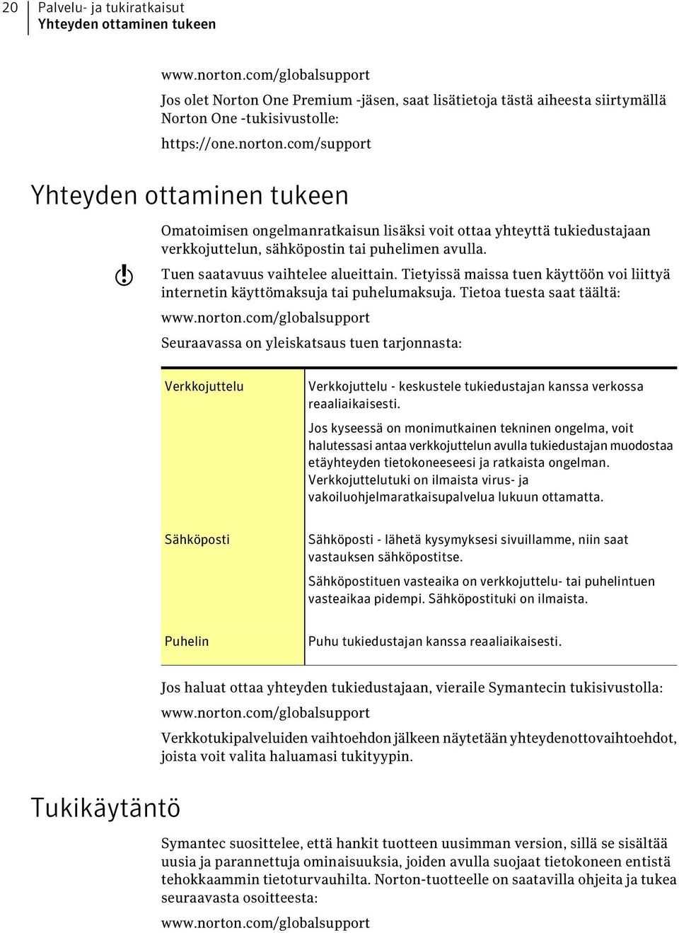 com/support Yhteyden ottaminen tukeen w Omatoimisen ongelmanratkaisun lisäksi voit ottaa yhteyttä tukiedustajaan verkkojuttelun, sähköpostin tai puhelimen avulla. Tuen saatavuus vaihtelee alueittain.