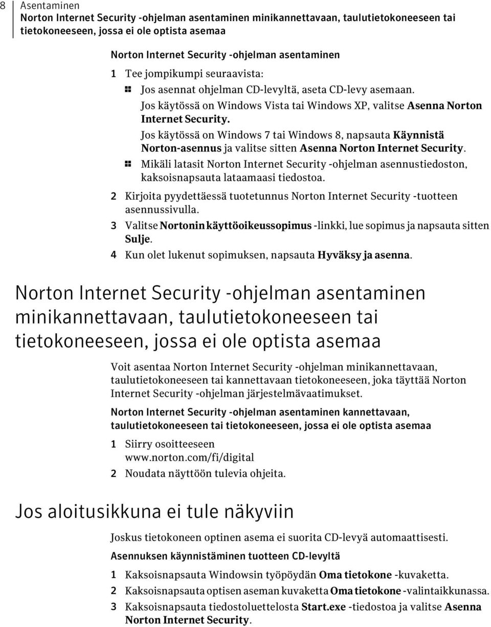 Jos käytössä on Windows 7 tai Windows 8, napsauta Käynnistä Norton-asennus ja valitse sitten Asenna Norton Internet Security.