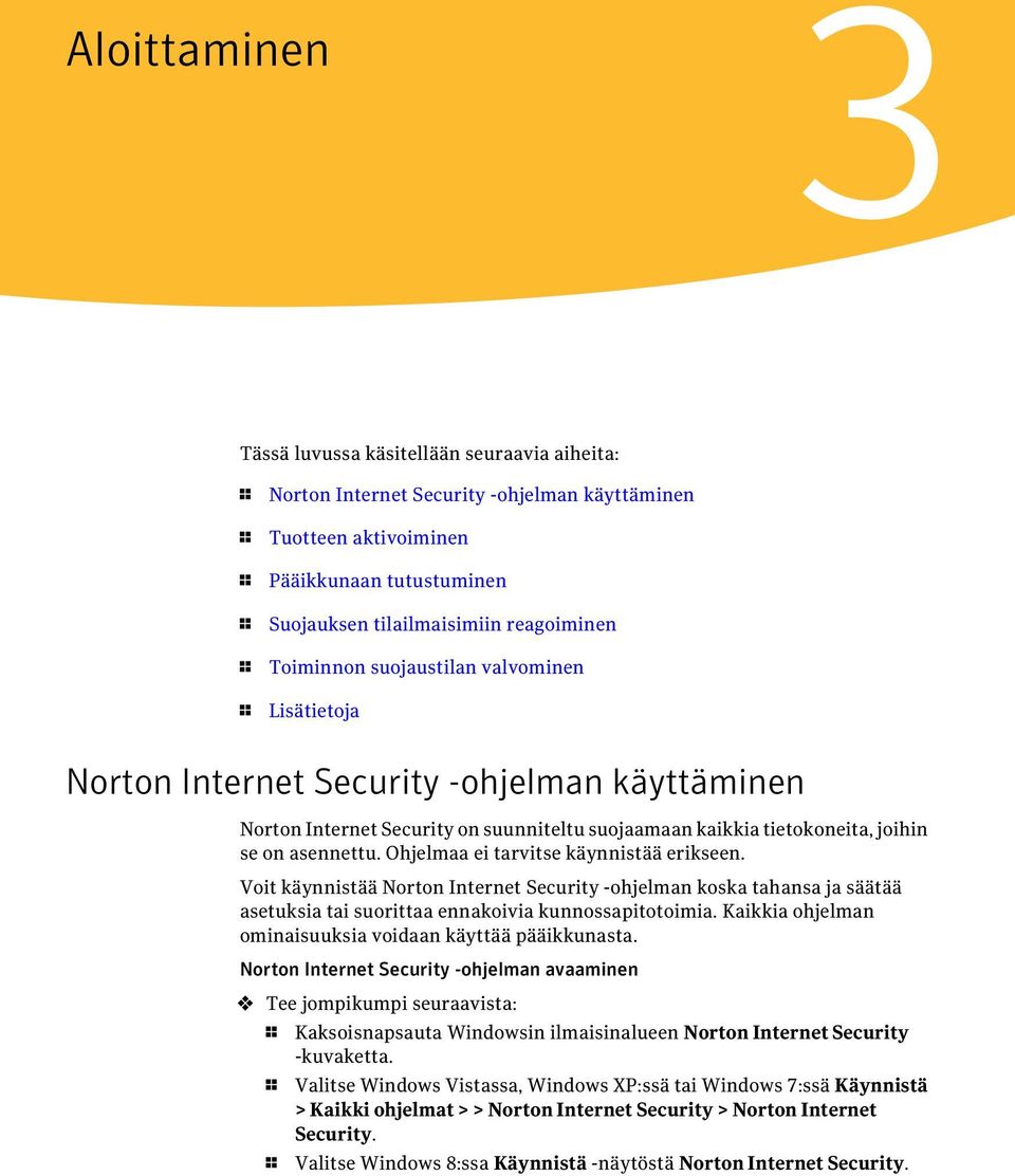 asennettu. Ohjelmaa ei tarvitse käynnistää erikseen. Voit käynnistää Norton Internet Security -ohjelman koska tahansa ja säätää asetuksia tai suorittaa ennakoivia kunnossapitotoimia.