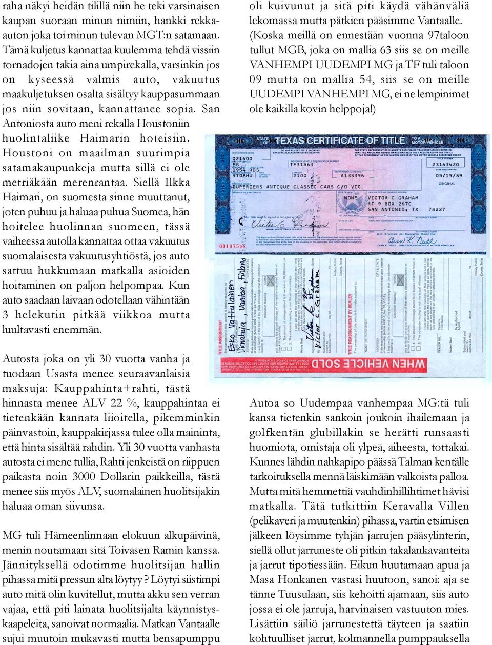 kannattanee sopia. San Antoniosta auto meni rekalla Houstoniin huolintaliike Haimarin hoteisiin. Houstoni on maailman suurimpia satamakaupunkeja mutta sillä ei ole metriäkään merenrantaa.