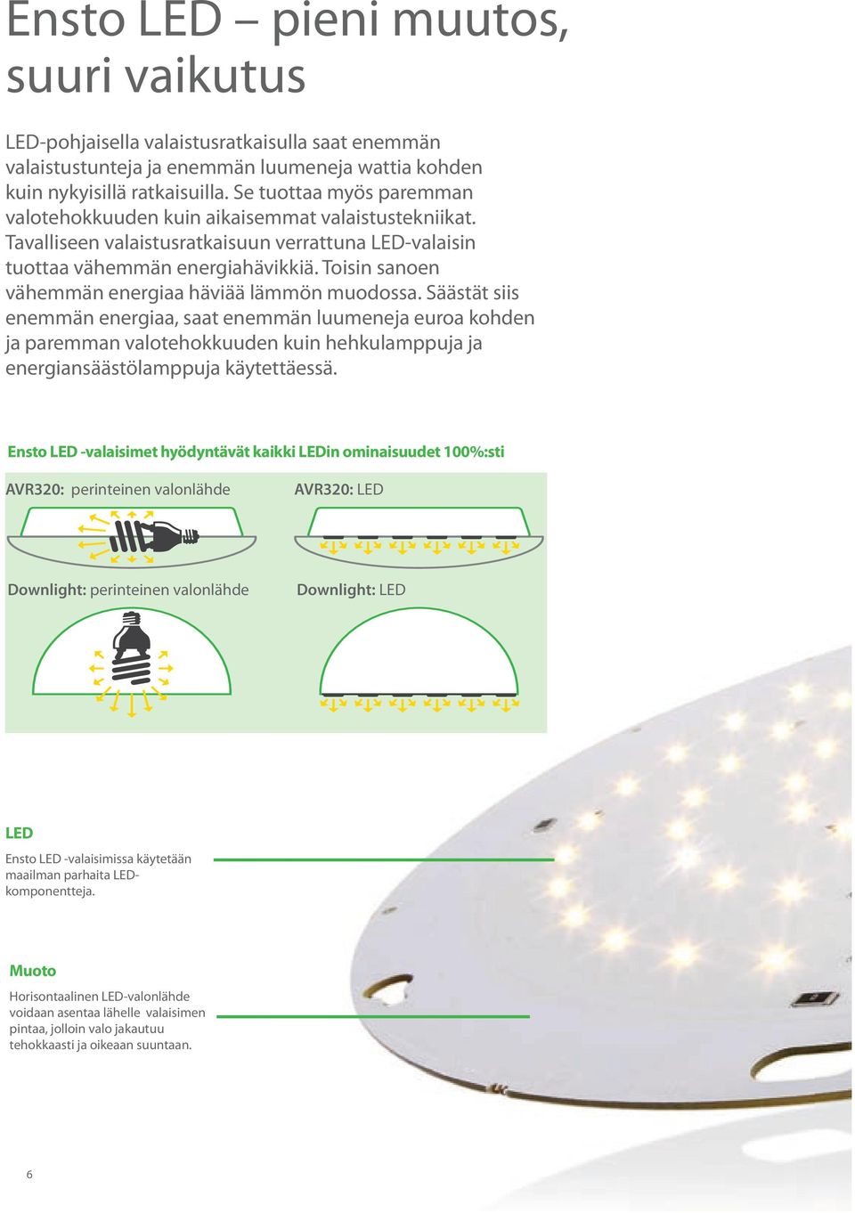 Toisin sanoen vähemmän energiaa häviää lämmön muodossa.