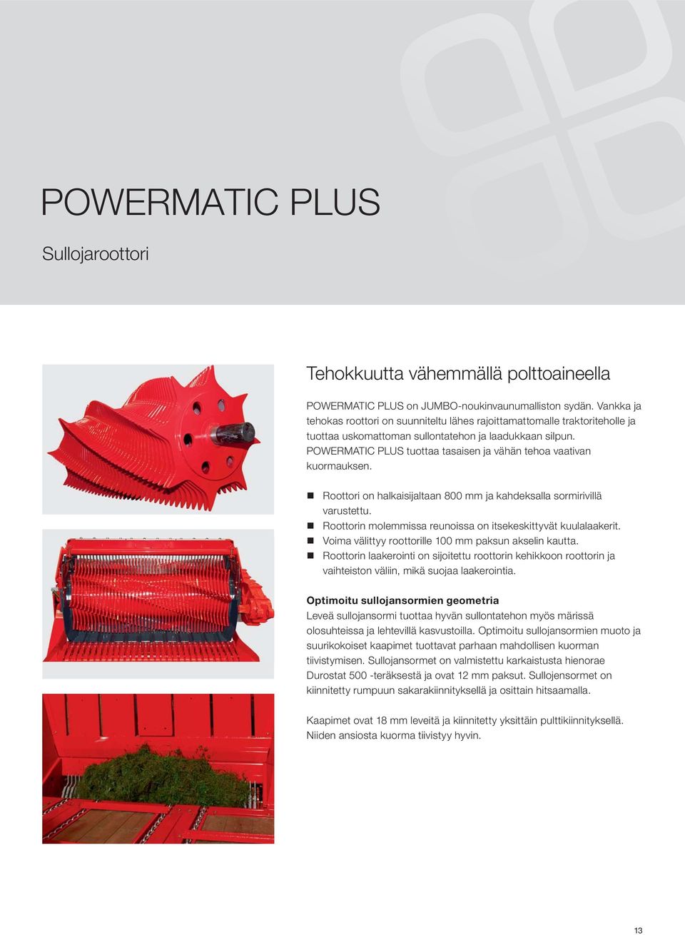 POWERMATIC PLUS tuottaa tasaisen ja vähän tehoa vaativan kuormauksen. Roottori on halkaisijaltaan 800 mm ja kahdeksalla sormirivillä varustettu.