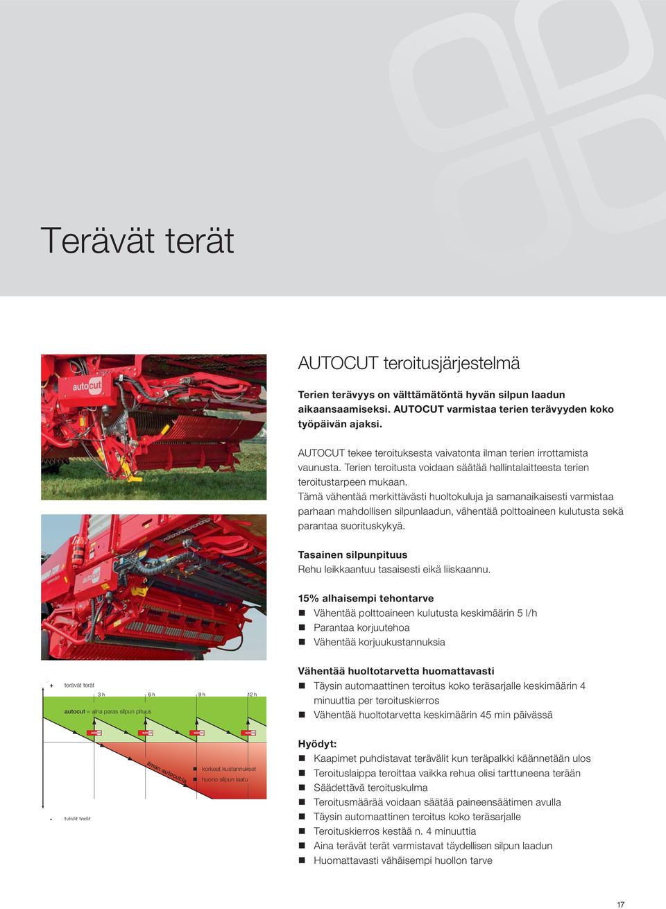 Tämä vähentää merkittävästi huoltokuluja ja samanaikaisesti varmistaa parhaan mahdollisen silpunlaadun, vähentää polttoaineen kulutusta sekä parantaa suorituskykyä.