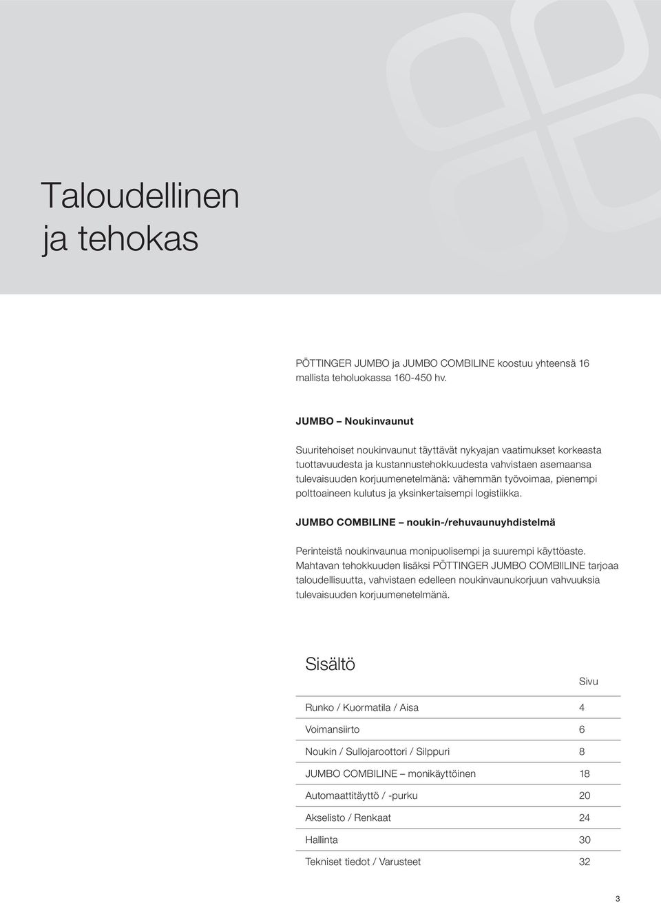 työvoimaa, pienempi polttoaineen kulutus ja yksinkertaisempi logistiikka. JUMBO COMBILINE noukin-/rehuvaunuyhdistelmä Perinteistä noukinvaunua monipuolisempi ja suurempi käyttöaste.