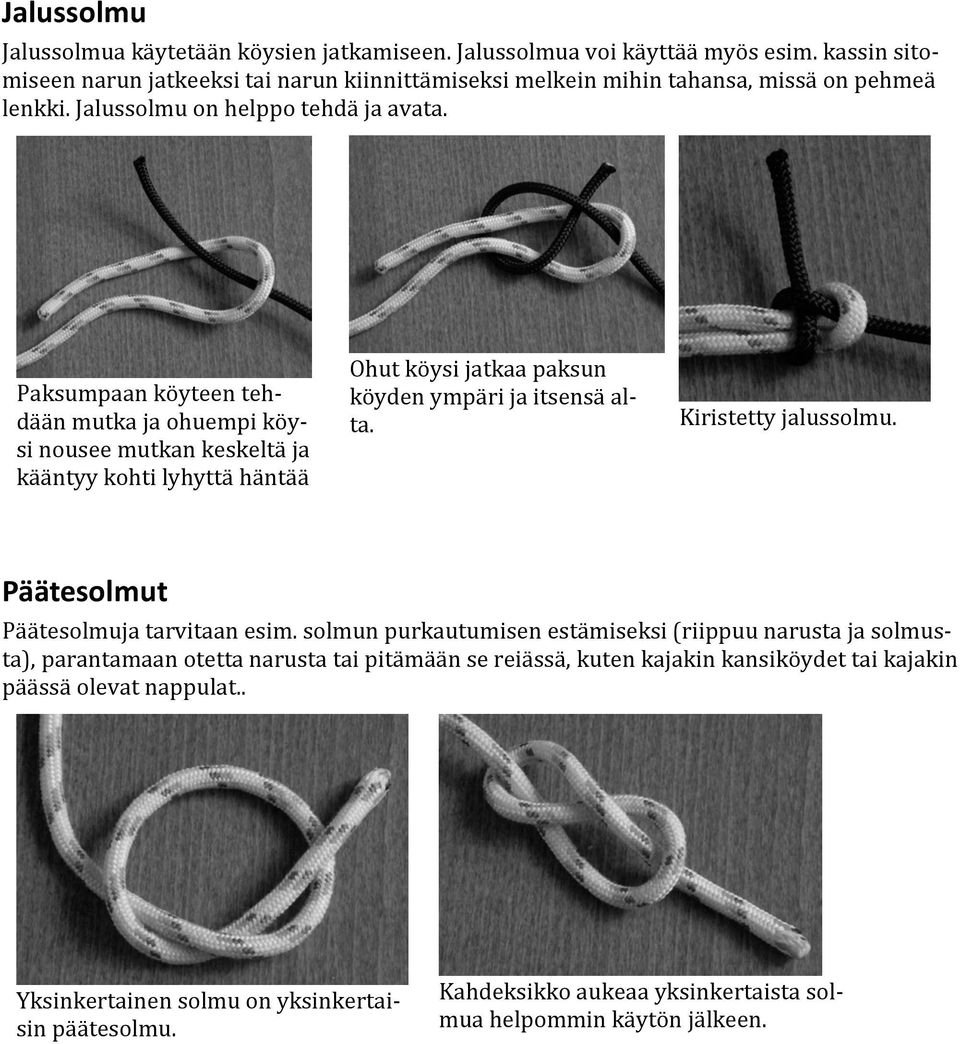 Paksumpaan köyteen tehdään mutka ja ohuempi köysi nousee mutkan keskeltä ja kääntyy kohti lyhyttä häntää Ohut köysi jatkaa paksun köyden ympäri ja itsensä alta. Kiristetty jalussolmu.