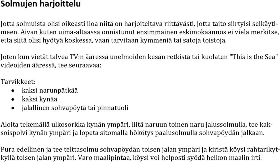 Joten kun vietät talvea TV:n ääressä unelmoiden kesän retkistä tai kuolaten "This is the Sea" videoiden ääressä, tee seuraavaa: Tarvikkeet: kaksi narunpätkää kaksi kynää jalallinen sohvapöytä tai