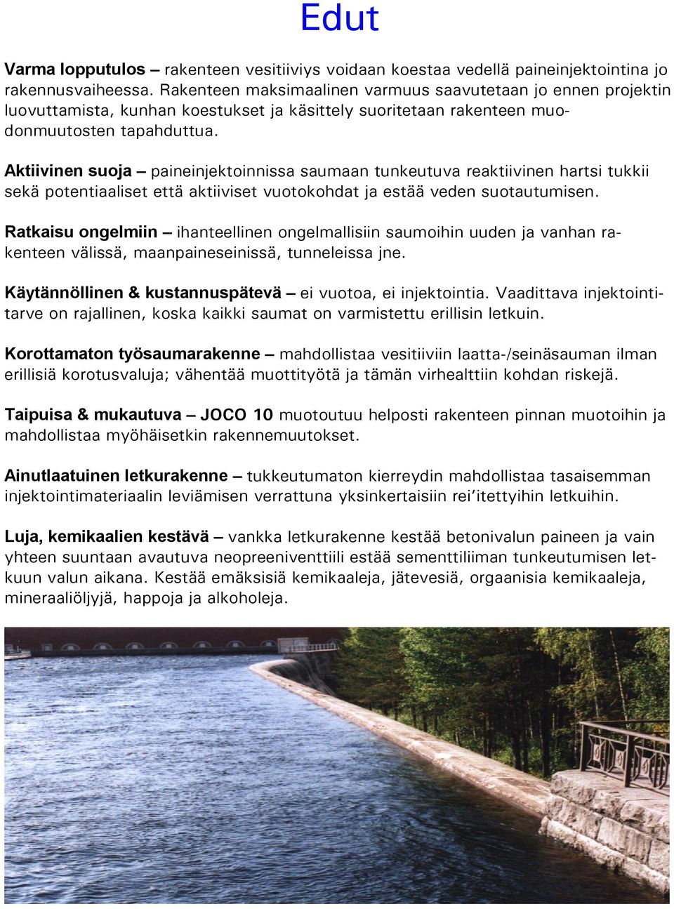 Aktiivinen suoja paineinjektoinnissa saumaan tunkeutuva reaktiivinen hartsi tukkii sekä potentiaaliset että aktiiviset vuotokohdat ja estää veden suotautumisen.