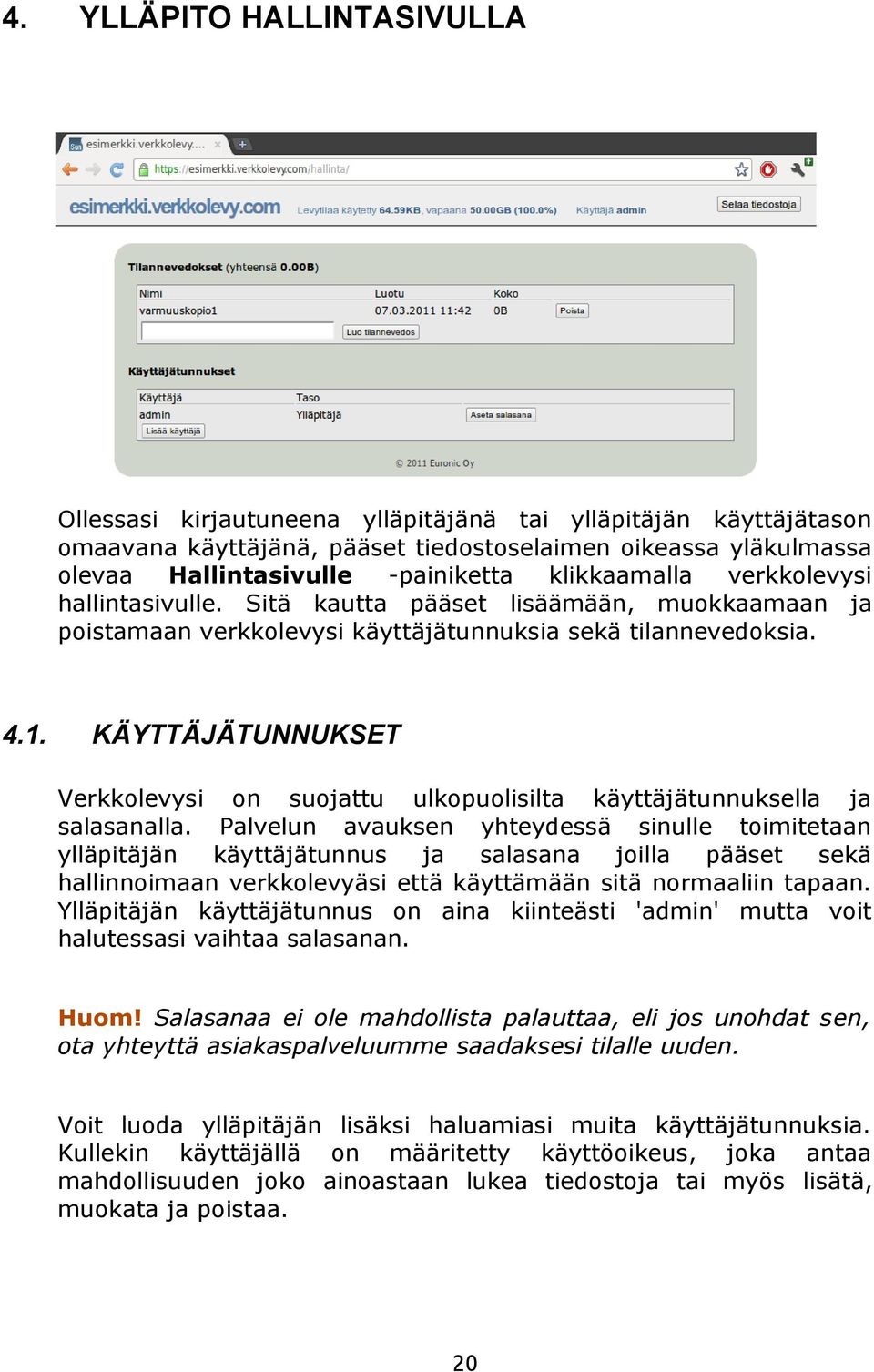 KÄYTTÄJÄTUNNUKSET Verkkolevysi on suojattu ulkopuolisilta käyttäjätunnuksella ja salasanalla.