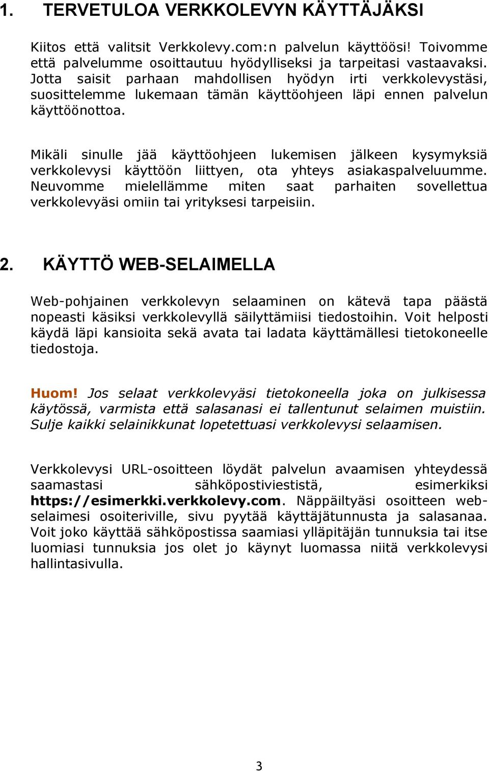 Mikäli sinulle jää käyttöohjeen lukemisen jälkeen kysymyksiä verkkolevysi käyttöön liittyen, ota yhteys asiakaspalveluumme.