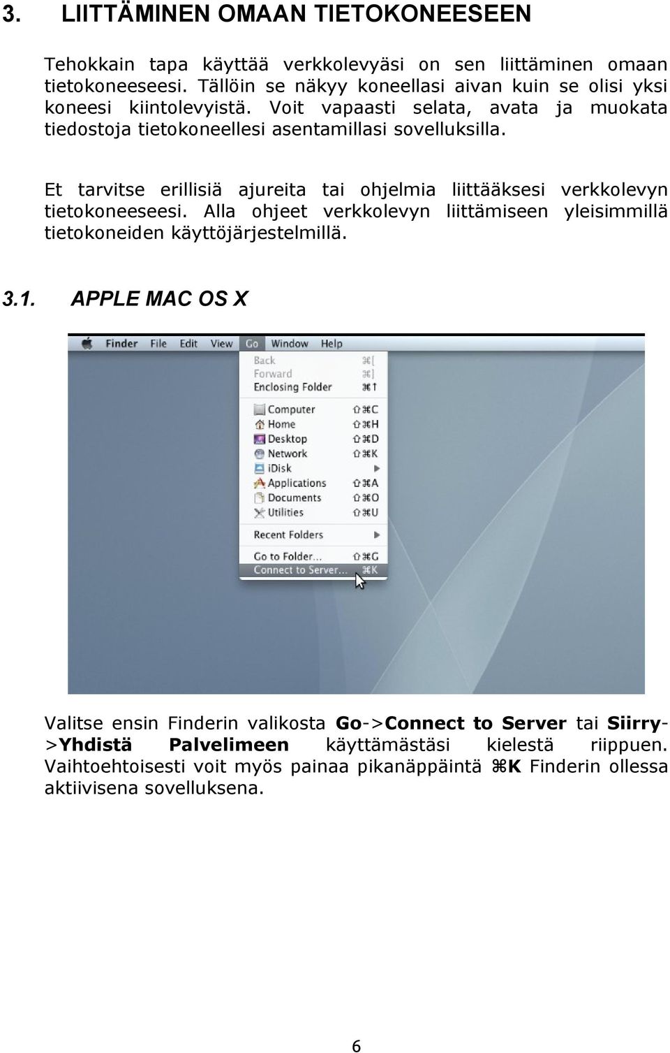 Et tarvitse erillisiä ajureita tai ohjelmia liittääksesi verkkolevyn tietokoneeseesi. Alla ohjeet verkkolevyn liittämiseen yleisimmillä tietokoneiden käyttöjärjestelmillä.