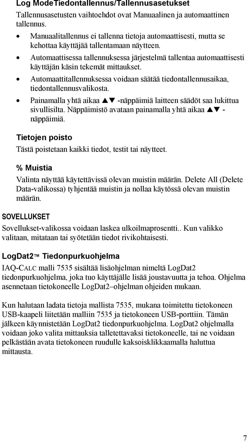 Automaattisessa tallennuksessa järjestelmä tallentaa automaattisesti käyttäjän käsin tekemät mittaukset. Automaattitallennuksessa voidaan säätää tiedontallennusaikaa, tiedontallennusvalikosta.