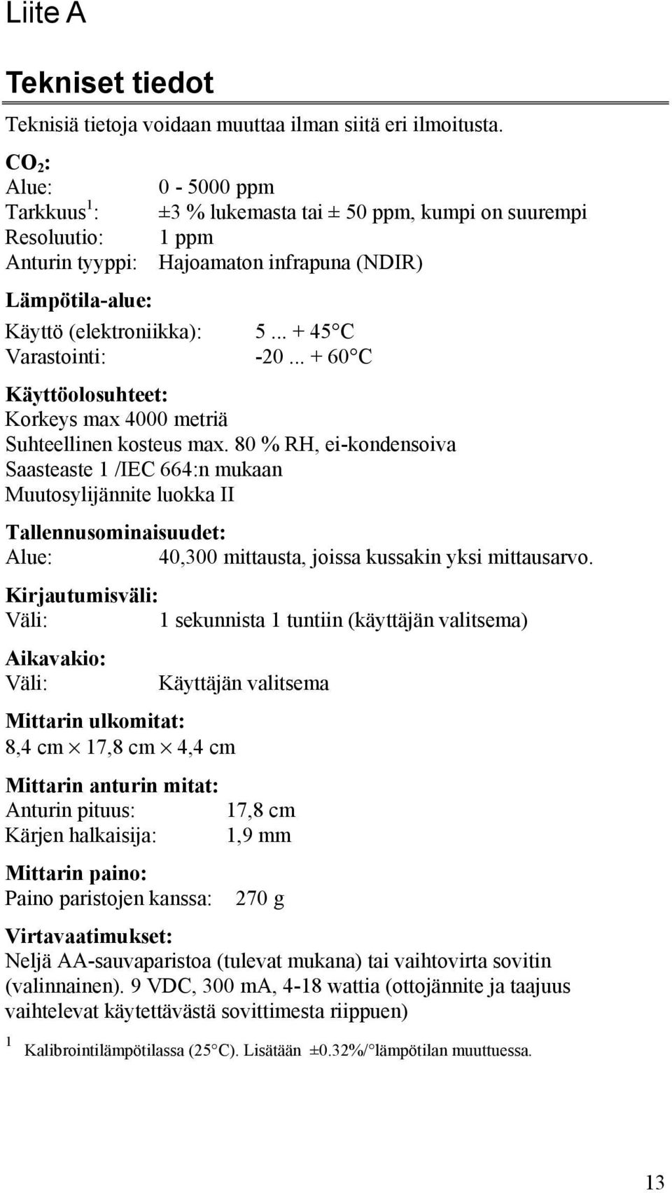 .. + 45 C Varastointi: -20... + 60 C Käyttöolosuhteet: Korkeys max 4000 metriä Suhteellinen kosteus max.