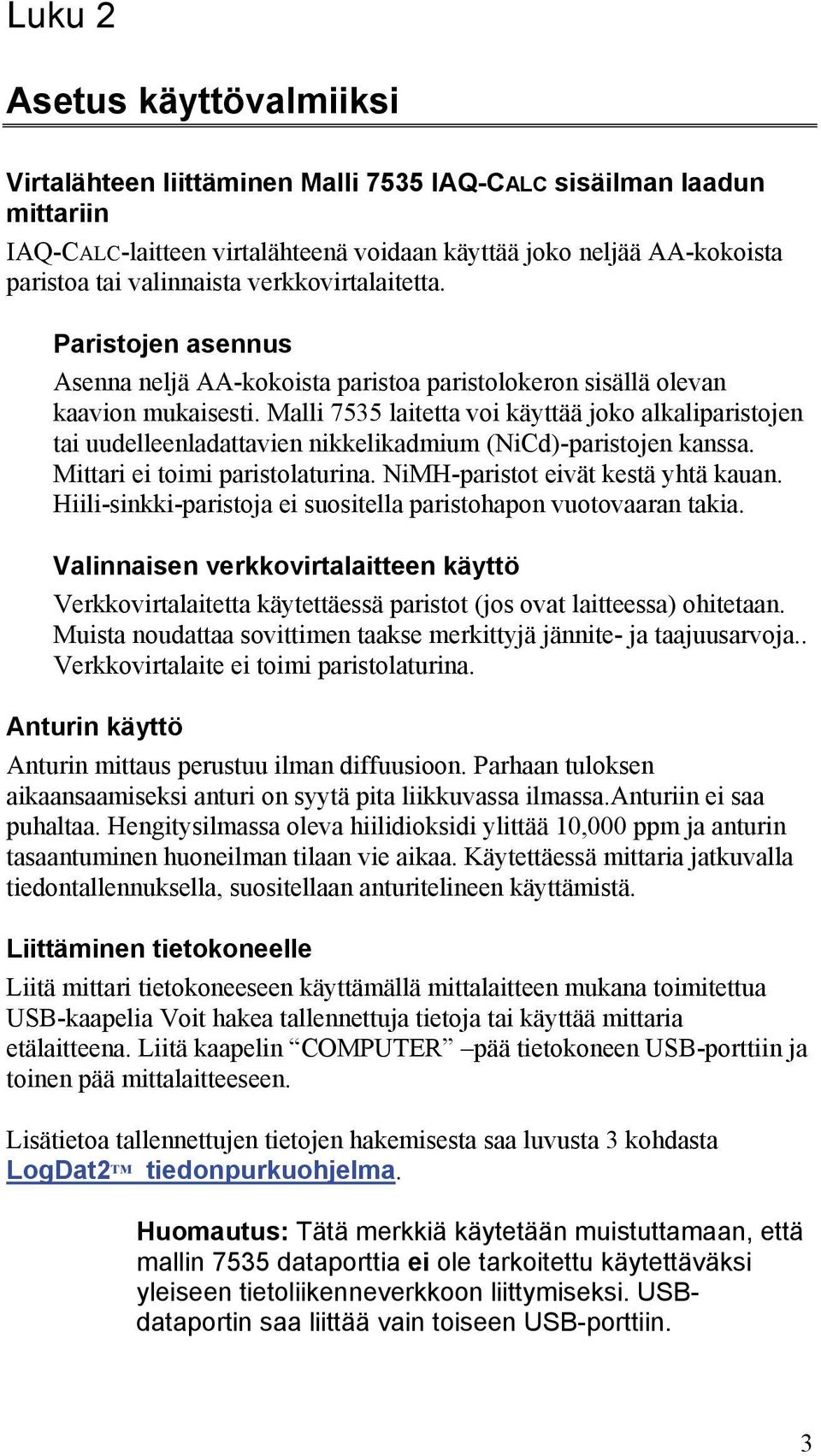 Malli 7535 laitetta voi käyttää joko alkaliparistojen tai uudelleenladattavien nikkelikadmium (NiCd)-paristojen kanssa. Mittari ei toimi paristolaturina. NiMH-paristot eivät kestä yhtä kauan.