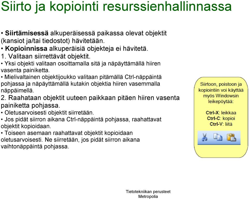 Mielivaltainen objektijoukko valitaan pitämällä Ctrl-näppäintä pohjassa ja näpäyttämällä kutakin objektia hiiren vasemmalla näppäimellä. 2.