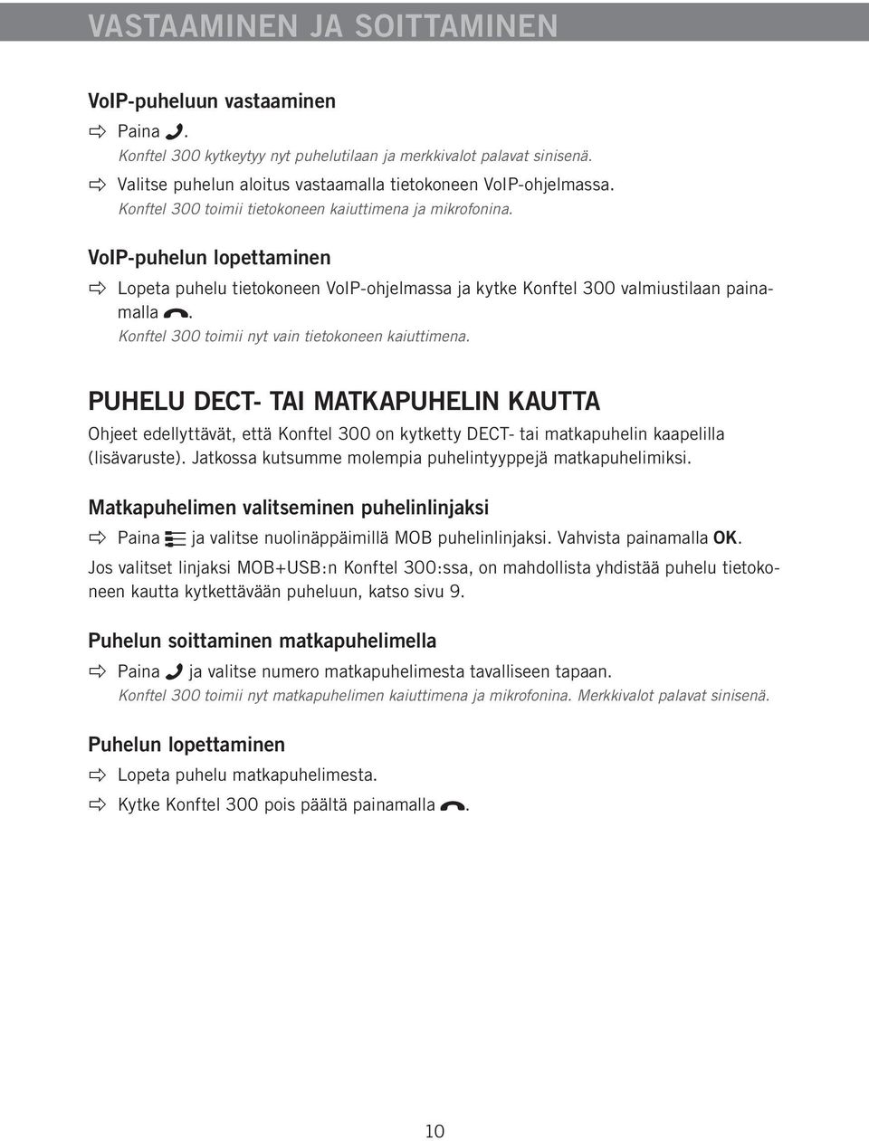 Konftel 300 toimii nyt vain tietokoneen kaiuttimena. PUHELU DECT- TAI MATKAPUHELIN KAUTTA Ohjeet edellyttävät, että Konftel 300 on kytketty DECT- tai matkapuhelin kaapelilla (lisävaruste).