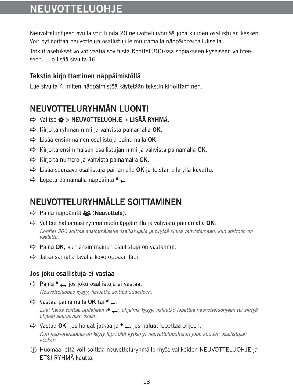 Tekstin kirjoittaminen näppäimistöllä Lue sivulta 4, miten näppäimistöä käytetään tekstin kirjoittaminen. NEUVOTTELURYHMÄN LUONTI Valitse > NEUVOTTELUOHJE > LISÄÄ RYHMÄ.