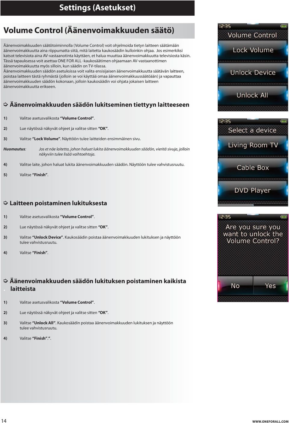 Tässä tapauksessa voit asettaa ONE FOR ALL -kaukosäätimen ohjaamaan AV-vastaanottimen äänenvoimakkuutta myös silloin, kun säädin on TV-tilassa.