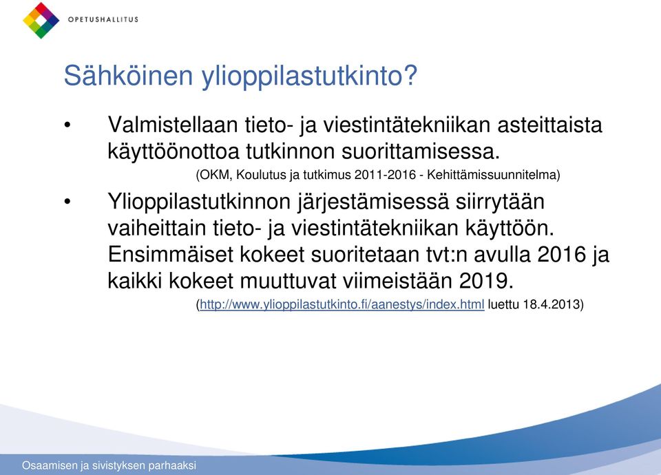 (OKM, Koulutus ja tutkimus 2011-2016 - Kehittämissuunnitelma) Ylioppilastutkinnon järjestämisessä siirrytään