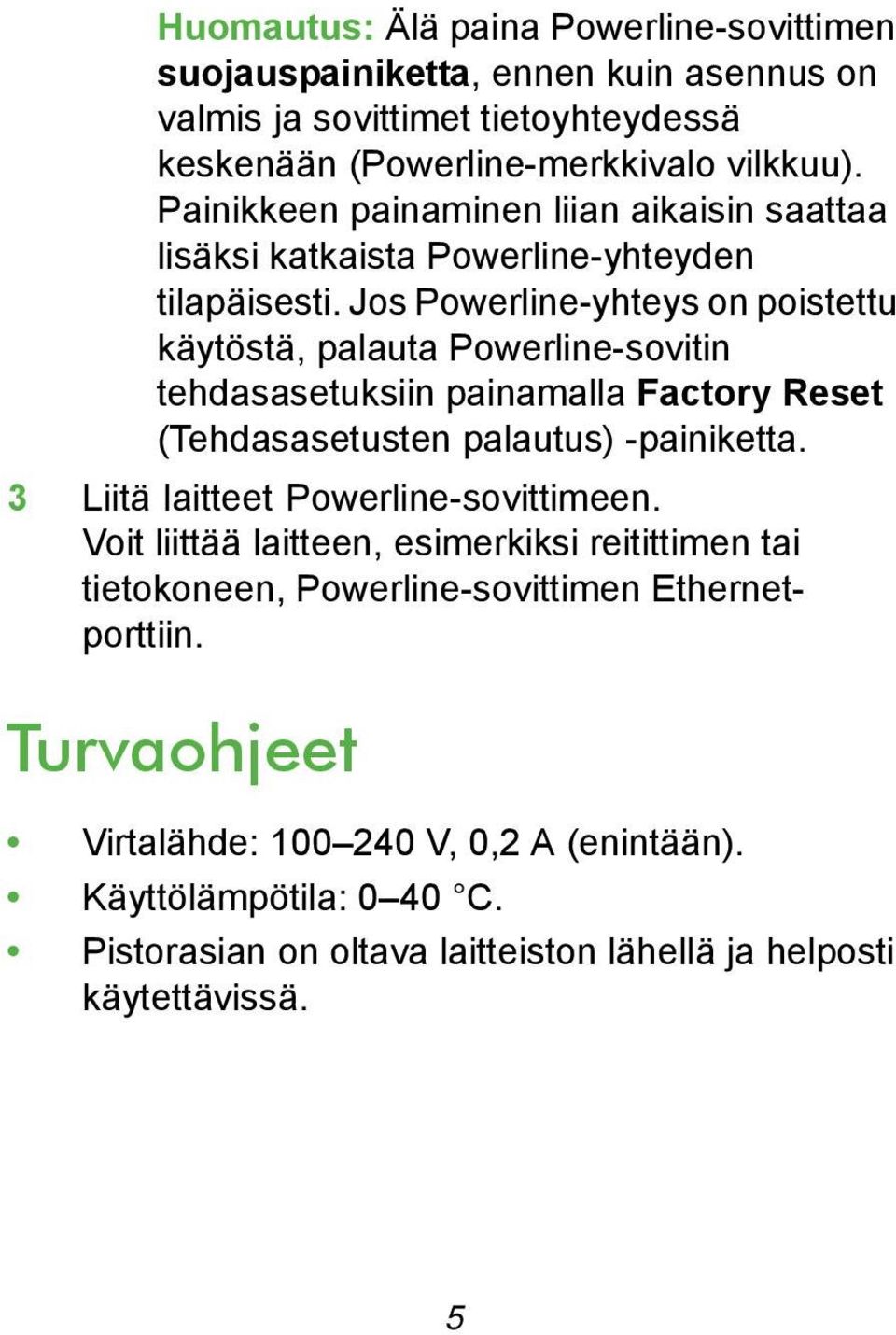 Jos Powerline-yhteys on poistettu käytöstä, palauta Powerline-sovitin tehdasasetuksiin painamalla Factory Reset (Tehdasasetusten palautus) -painiketta.