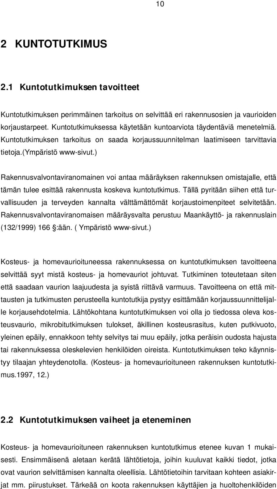 ) Rakennusvalvontaviranomainen voi antaa määräyksen rakennuksen omistajalle, että tämän tulee esittää rakennusta koskeva kuntotutkimus.