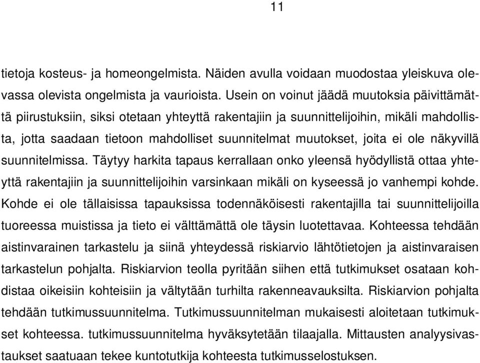 joita ei ole näkyvillä suunnitelmissa. Täytyy harkita tapaus kerrallaan onko yleensä hyödyllistä ottaa yhteyttä rakentajiin ja suunnittelijoihin varsinkaan mikäli on kyseessä jo vanhempi kohde.