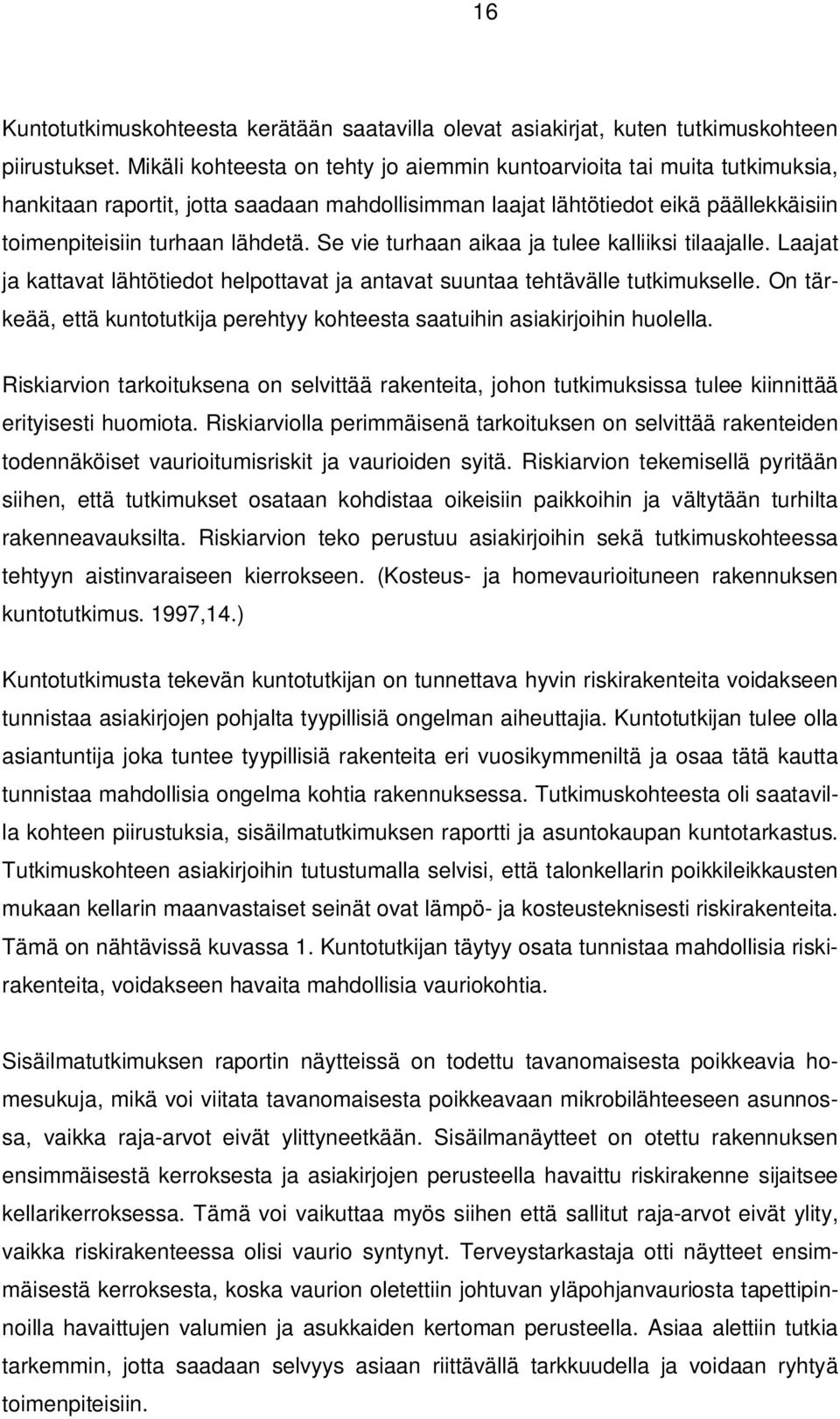 Se vie turhaan aikaa ja tulee kalliiksi tilaajalle. Laajat ja kattavat lähtötiedot helpottavat ja antavat suuntaa tehtävälle tutkimukselle.