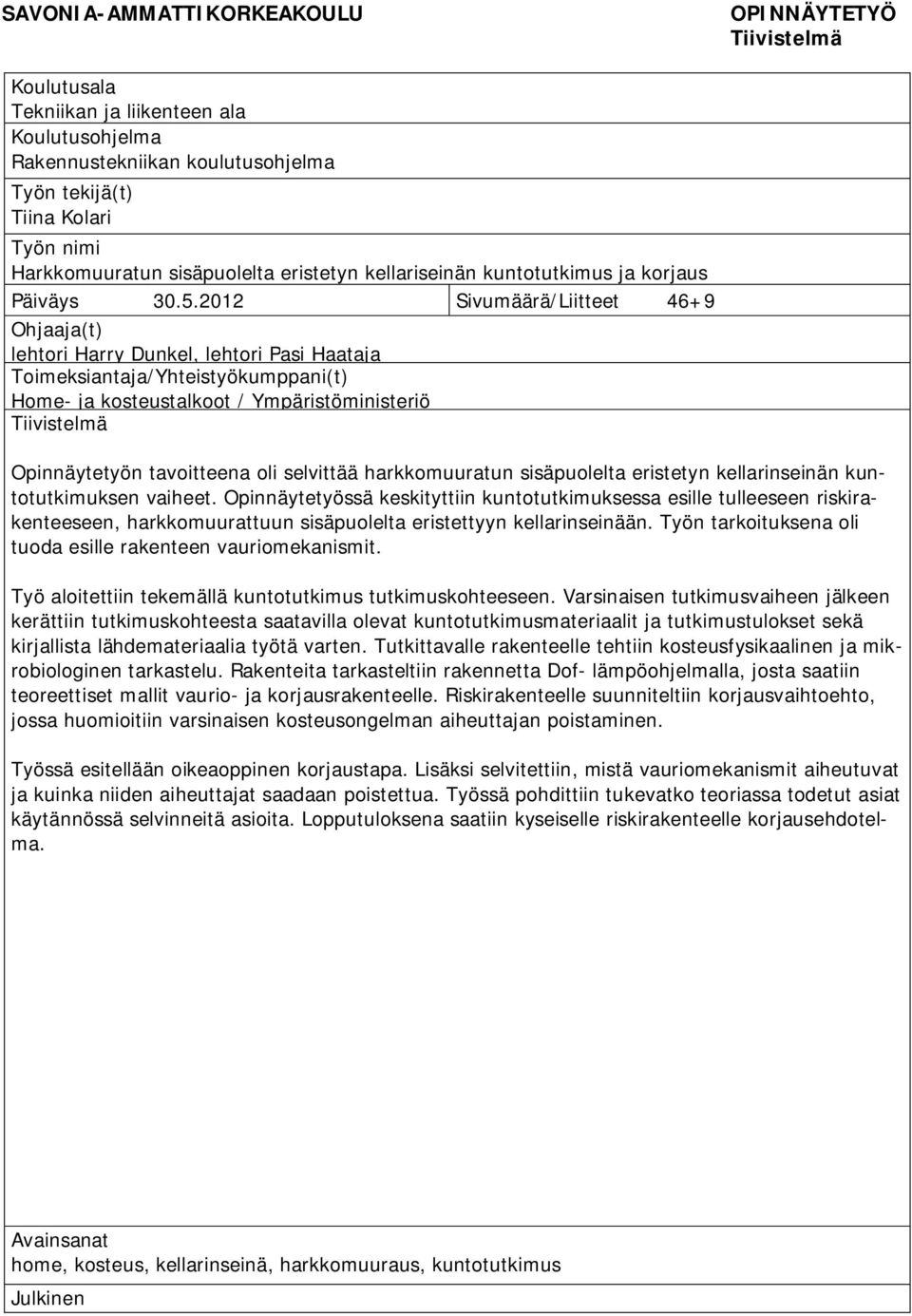 2012 Sivumäärä/Liitteet 46+9 Ohjaaja(t) lehtori Harry Dunkel, lehtori Pasi Haataja Toimeksiantaja/Yhteistyökumppani(t) Home- ja kosteustalkoot / Ympäristöministeriö Tiivistelmä Opinnäytetyön