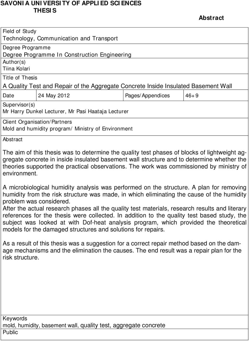 Lecturer Client Organisation/Partners Mold and humidity program/ Ministry of Environment Abstract The aim of this thesis was to determine the quality test phases of blocks of lightweight aggregate