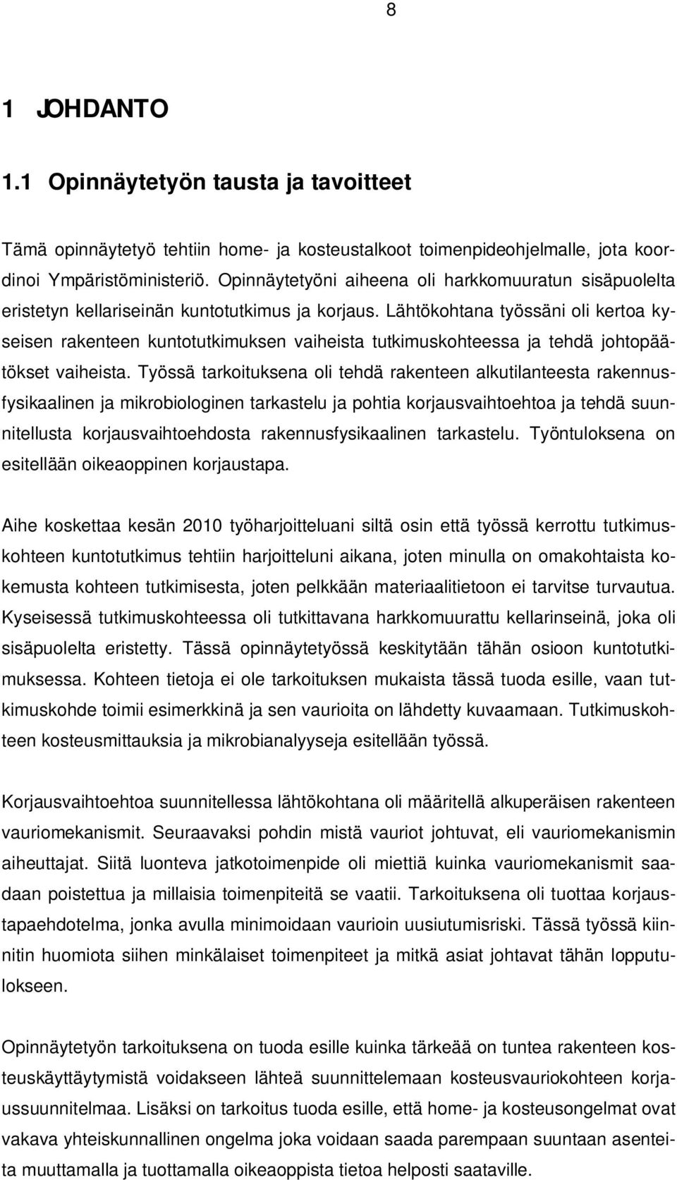 Lähtökohtana työssäni oli kertoa kyseisen rakenteen kuntotutkimuksen vaiheista tutkimuskohteessa ja tehdä johtopäätökset vaiheista.