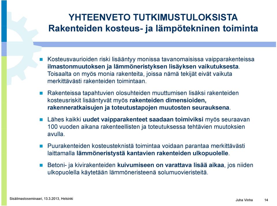 Rakenteissa tapahtuvien olosuhteiden muuttumisen lisäksi rakenteiden kosteusriskit lisääntyvät myös rakenteiden dimensioiden, rakenneratkaisujen ja toteutustapojen muutosten seurauksena.