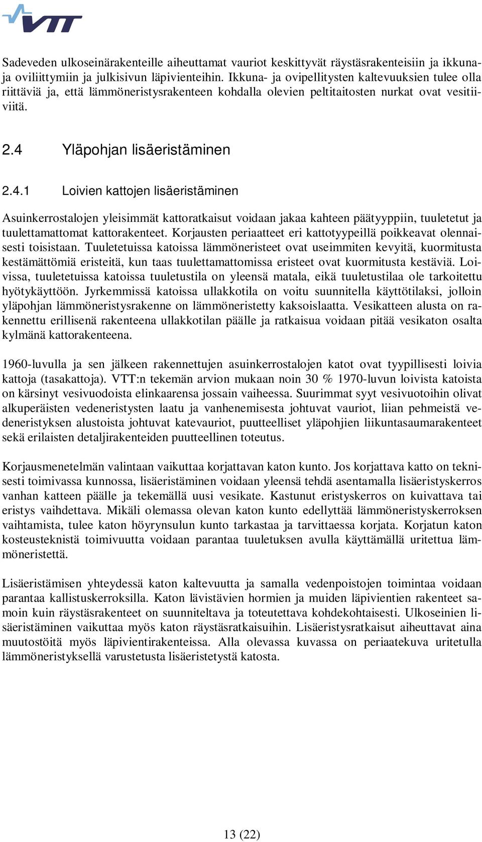 Yläpohjan lisäeristäminen 2.4.1 Loivien kattojen lisäeristäminen Asuinkerrostalojen yleisimmät kattoratkaisut voidaan jakaa kahteen päätyyppiin, tuuletetut ja tuulettamattomat kattorakenteet.