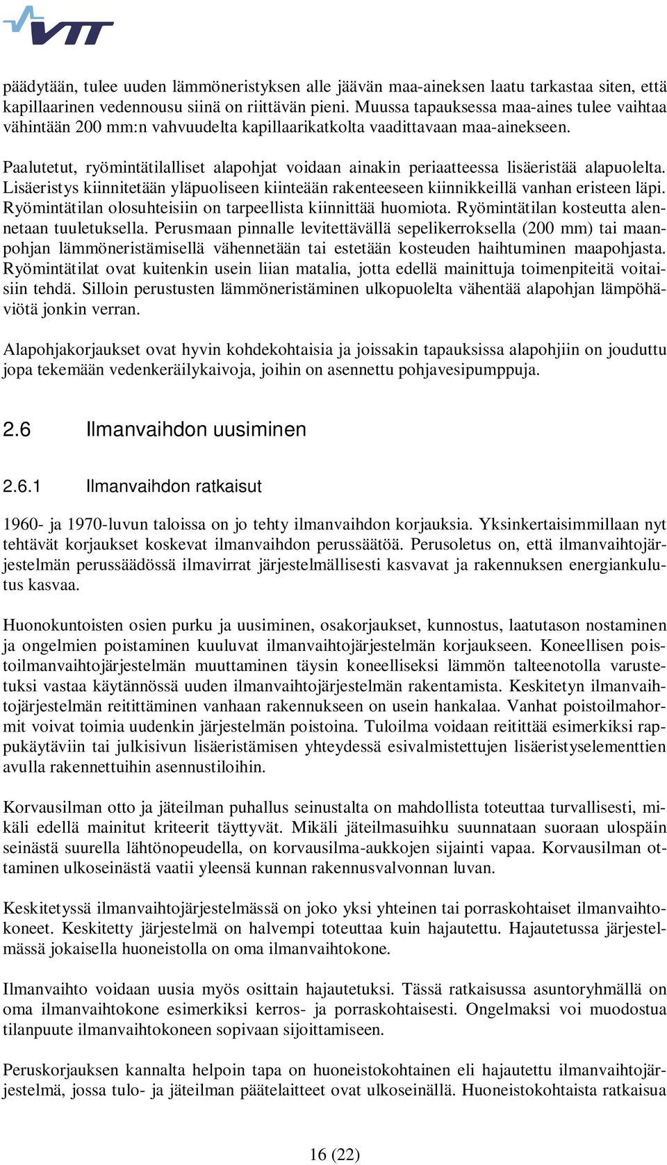 Paalutetut, ryömintätilalliset alapohjat voidaan ainakin periaatteessa lisäeristää alapuolelta. Lisäeristys kiinnitetään yläpuoliseen kiinteään rakenteeseen kiinnikkeillä vanhan eristeen läpi.