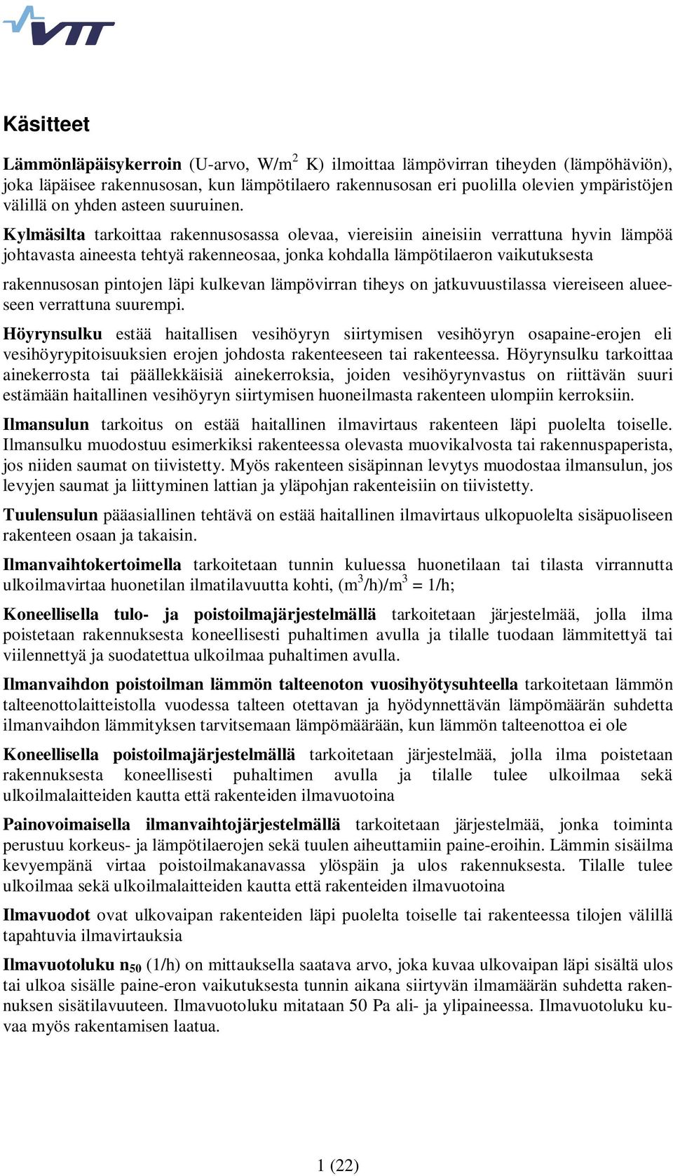 Kylmäsilta tarkoittaa rakennusosassa olevaa, viereisiin aineisiin verrattuna hyvin lämpöä johtavasta aineesta tehtyä rakenneosaa, jonka kohdalla lämpötilaeron vaikutuksesta rakennusosan pintojen läpi