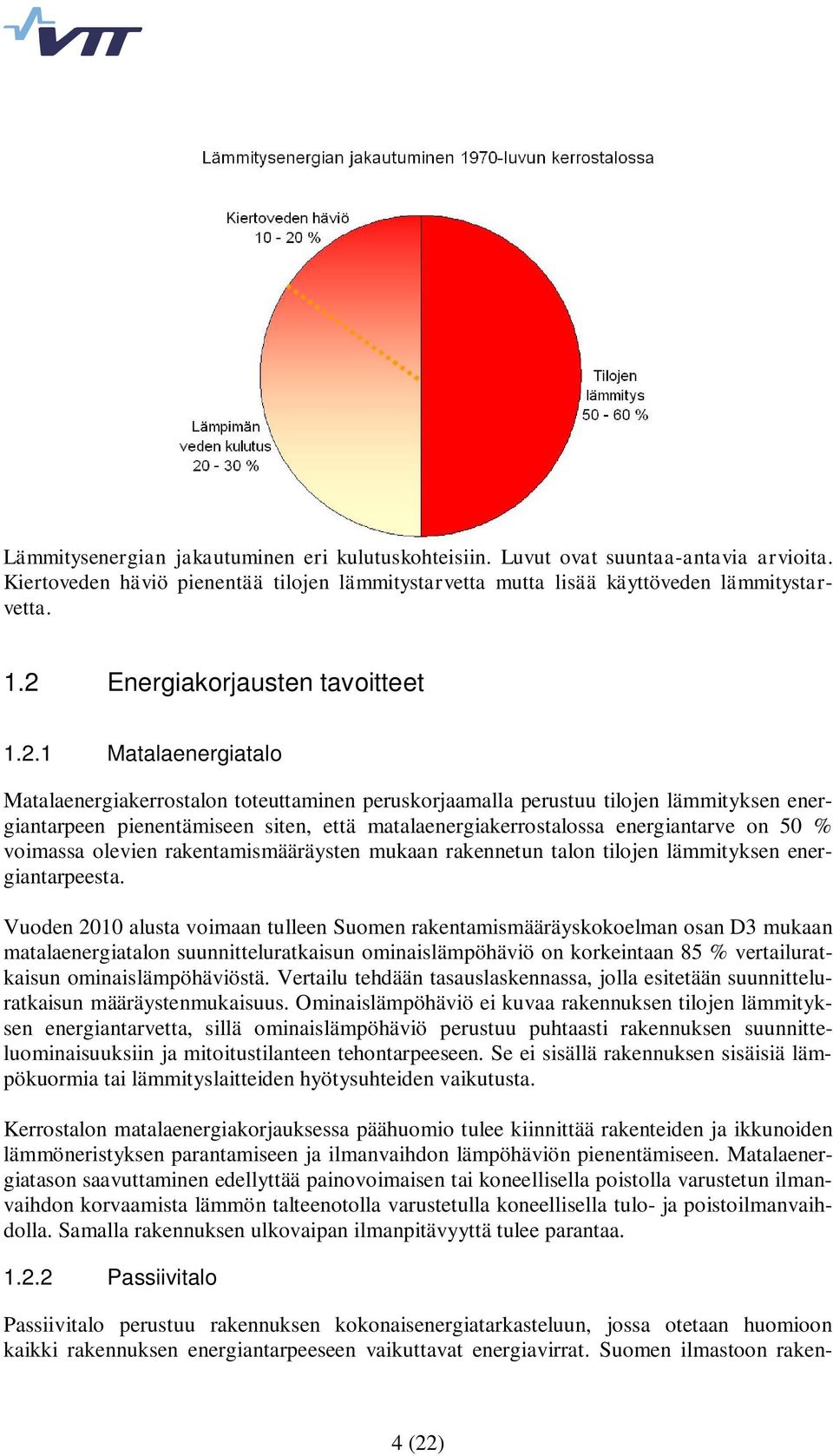 matalaenergiakerrostalossa energiantarve on 50 % voimassa olevien rakentamismääräysten mukaan rakennetun talon tilojen lämmityksen energiantarpeesta.