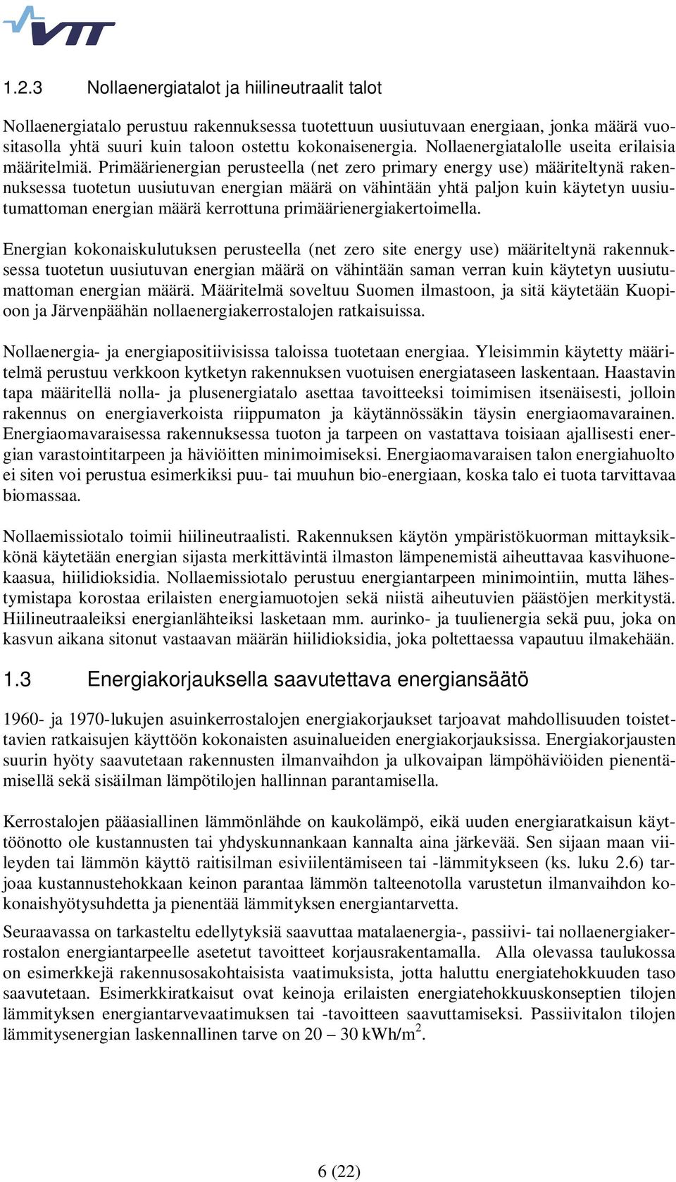 Primäärienergian perusteella (net zero primary energy use) määriteltynä rakennuksessa tuotetun uusiutuvan energian määrä on vähintään yhtä paljon kuin käytetyn uusiutumattoman energian määrä