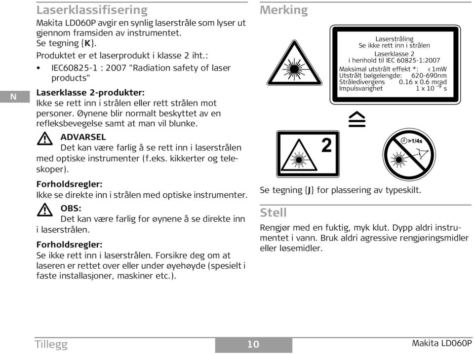 Øynene blir normalt beskyttet av en refleksbevegelse samt at man vil blunke. ADVARL Det kan være farlig å se rett inn i laserstrålen med optiske instrumenter (f.eks. kikkerter og teleskoper).