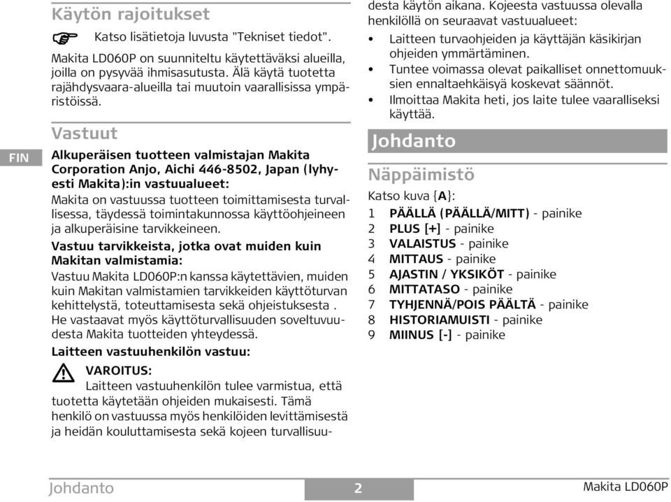 Vastuut Johdanto 2 Alkuperäisen tuotteen valmistajan Makita Corporation Anjo, Aichi 446-8502, Japan (lyhyesti Makita):in vastuualueet: Makita on vastuussa tuotteen toimittamisesta turvallisessa,