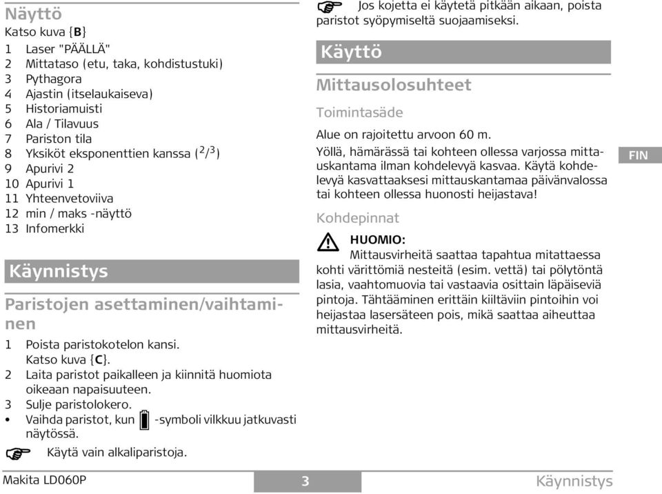 2 Laita paristot paikalleen ja kiinnitä huomiota oikeaan napaisuuteen. 3 ulje paristolokero. Vaihda paristot, kun -symboli vilkkuu jatkuvasti näytössä. Käytä vain alkaliparistoja.