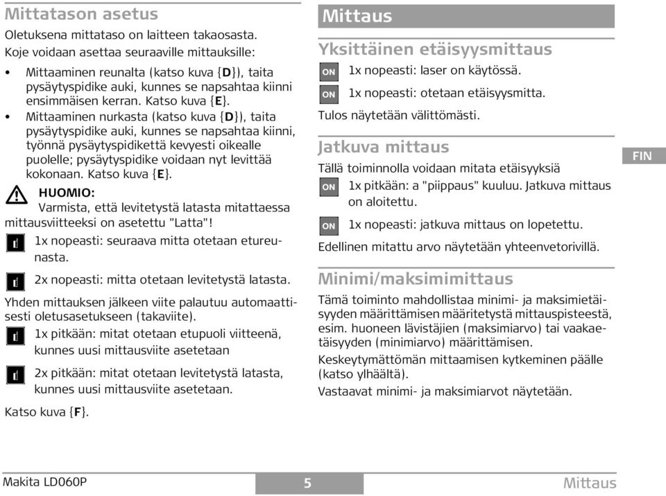 Mittaaminen nurkasta (katso kuva {D}), taita pysäytyspidike auki, kunnes se napsahtaa kiinni, työnnä pysäytyspidikettä kevyesti oikealle puolelle; pysäytyspidike voidaan nyt levittää kokonaan.