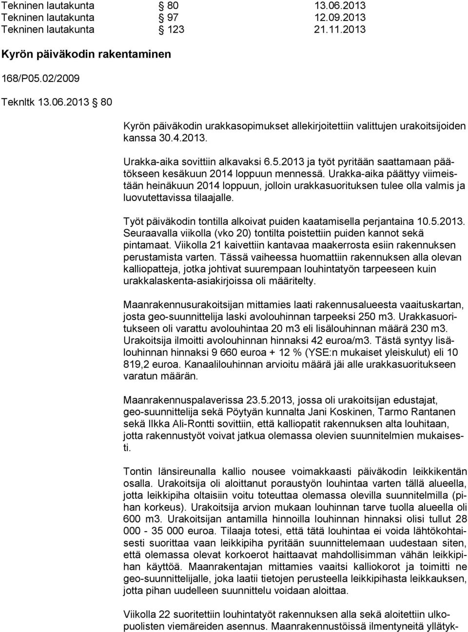 Urakka-aika päättyy viimeistään heinäkuun 2014 loppuun, jolloin urakkasuorituksen tulee olla valmis ja luovutettavissa tilaajalle. Työt päiväkodin tontilla alkoivat puiden kaatamisella perjantaina 10.