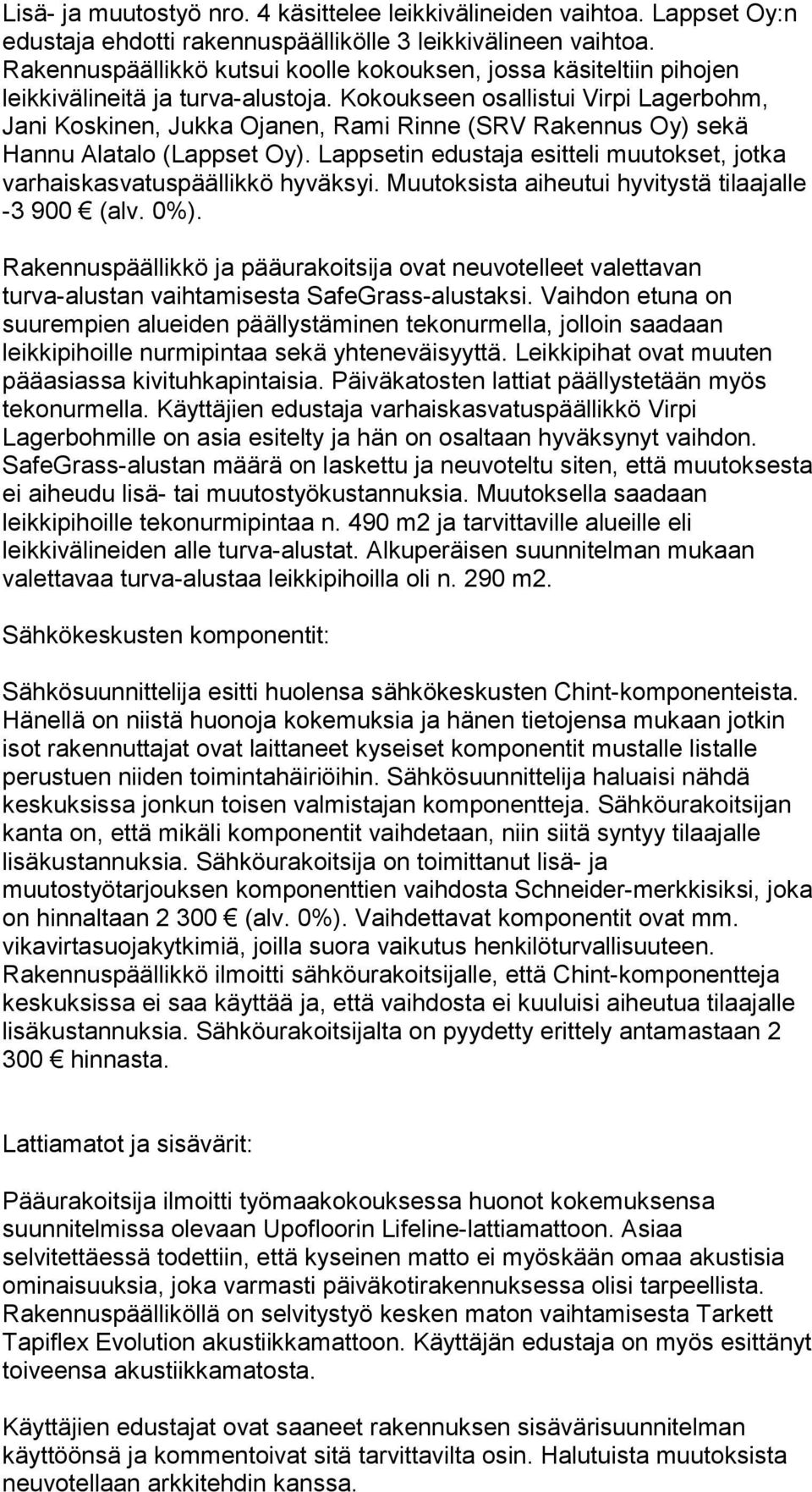 Kokoukseen osallistui Virpi Lagerbohm, Jani Koskinen, Jukka Ojanen, Rami Rinne (SRV Rakennus Oy) sekä Hannu Alatalo (Lappset Oy).