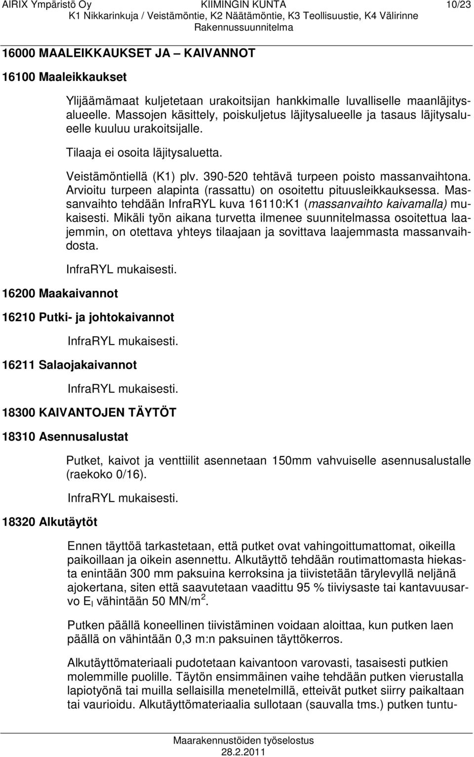 390-520 tehtävä turpeen poisto massanvaihtona. Arvioitu turpeen alapinta (rassattu) on osoitettu pituusleikkauksessa. Massanvaihto tehdään InfraRYL kuva 16110:K1 (massanvaihto kaivamalla) mukaisesti.