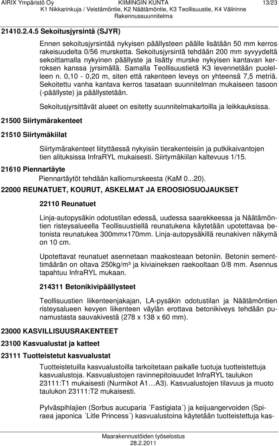 0,10-0,20 m, siten että rakenteen leveys on yhteensä 7,5 metriä. Sekoitettu vanha kantava kerros tasataan suunnitelman mukaiseen tasoon (-päällyste) ja päällystetään.