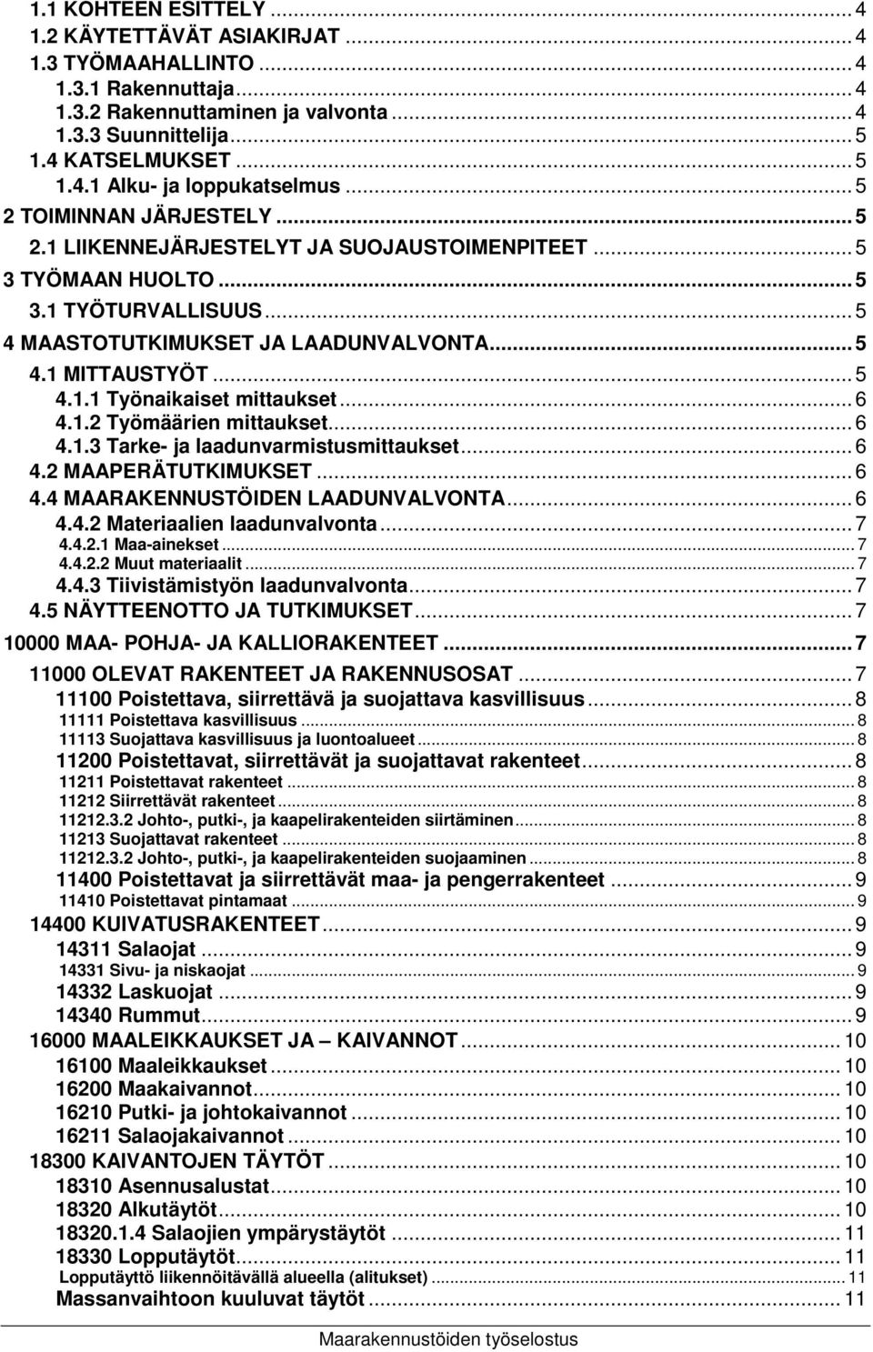 .. 6 4.1.2 Työmäärien mittaukset... 6 4.1.3 Tarke- ja laadunvarmistusmittaukset... 6 4.2 MAAPERÄTUTKIMUKSET... 6 4.4 MAARAKENNUSTÖIDEN LAADUNVALVONTA... 6 4.4.2 Materiaalien laadunvalvonta... 7 4.4.2.1 Maa-ainekset.