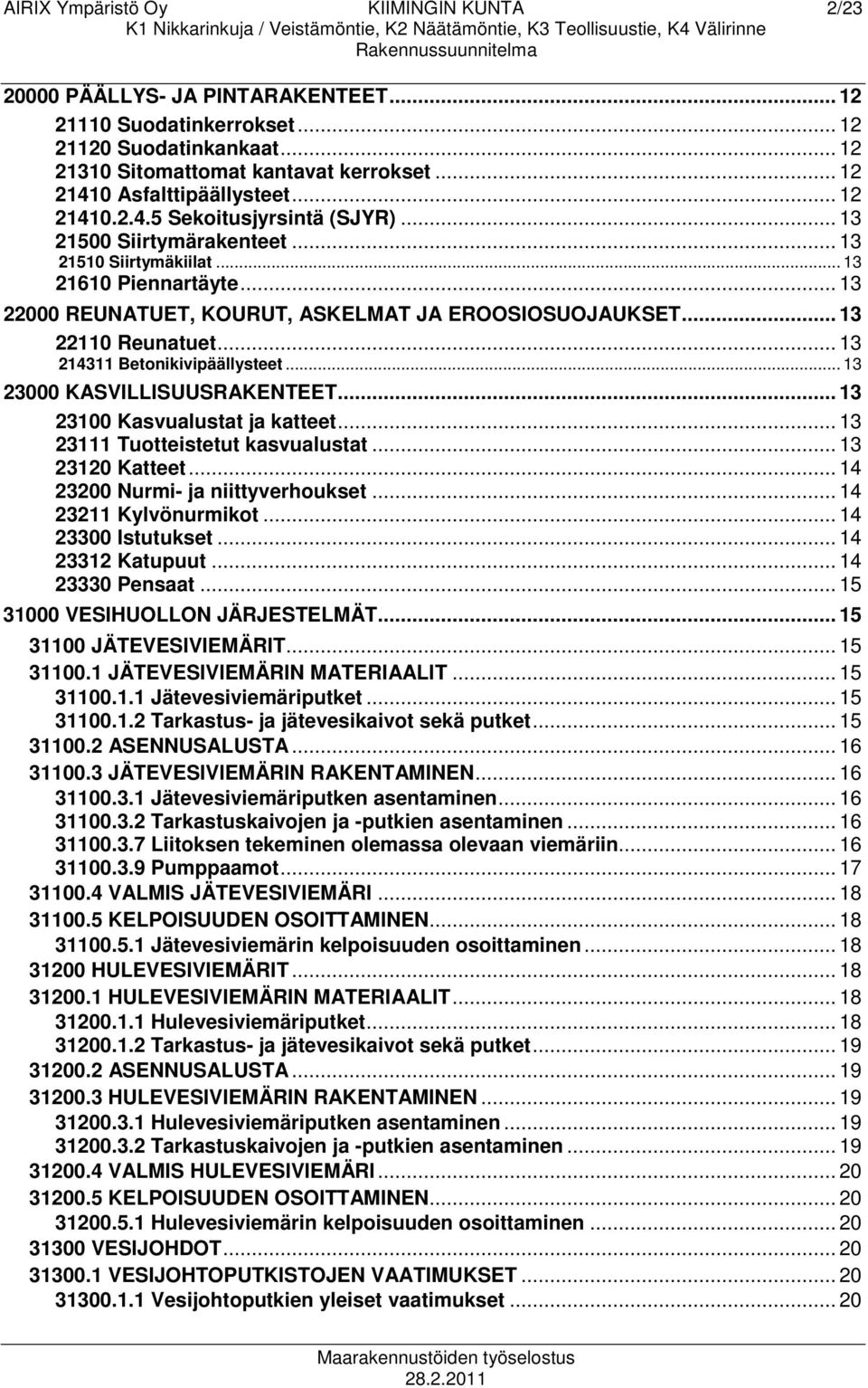 .. 13 22000 REUNATUET, KOURUT, ASKELMAT JA EROOSIOSUOJAUKSET... 13 22110 Reunatuet... 13 214311 Betonikivipäällysteet... 13 23000 KASVILLISUUSRAKENTEET... 13 23100 Kasvualustat ja katteet.