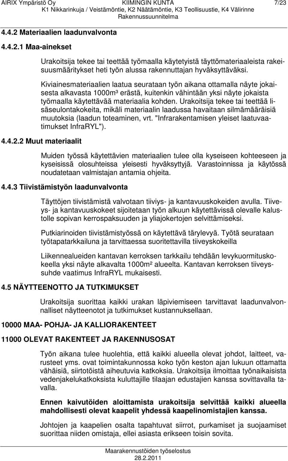 Urakoitsija tekee tai teettää lisäseulontakokeita, mikäli materiaalin laadussa havaitaan silmämääräisiä muutoksia (laadun toteaminen, vrt. "Infrarakentamisen yleiset laatuvaatimukset InfraRYL"). 4.4.2.