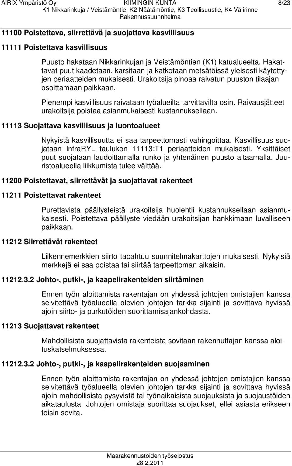 Pienempi kasvillisuus raivataan työalueilta tarvittavilta osin. Raivausjätteet urakoitsija poistaa asianmukaisesti kustannuksellaan.