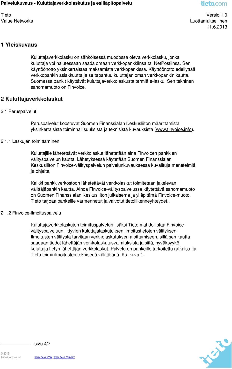 Suomessa pankit käyttävät kuluttajaverkkolaskusta termiä e-lasku. Sen tekninen sanomamuoto on Finvoice. 2 Kuluttajaverkkolaskut 2.