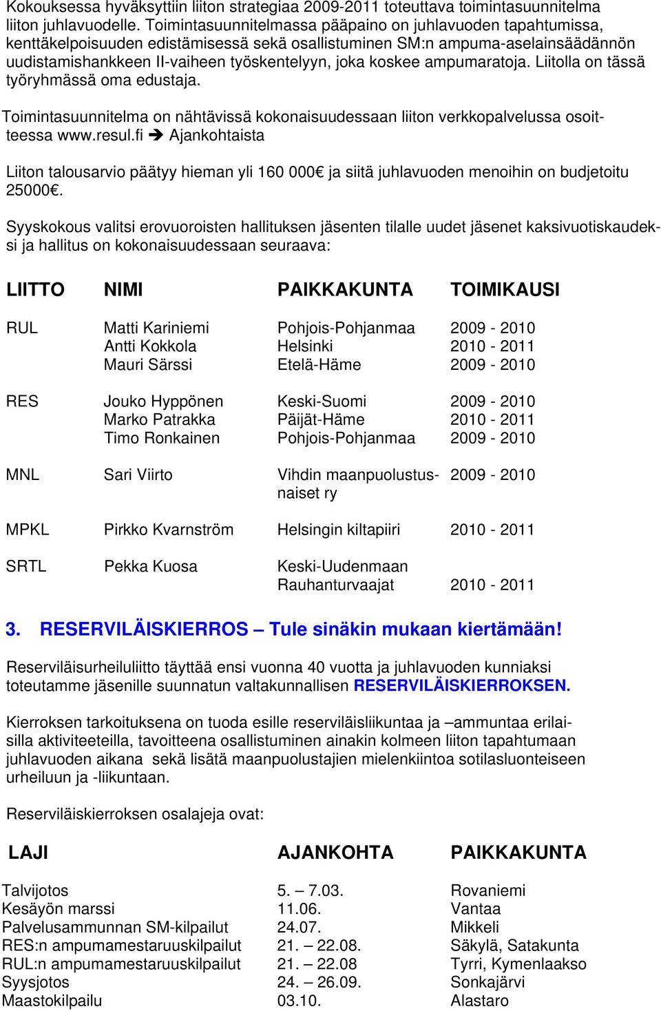 ampumaratoja. Liitolla on tässä työryhmässä oma edustaja. Toimintasuunnitelma on nähtävissä kokonaisuudessaan liiton verkkopalvelussa osoitteessa www.resul.