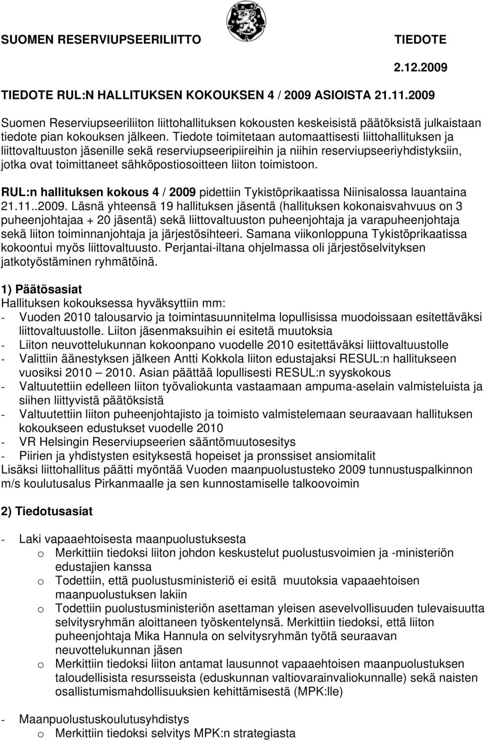 Tiedote toimitetaan automaattisesti liittohallituksen ja liittovaltuuston jäsenille sekä reserviupseeripiireihin ja niihin reserviupseeriyhdistyksiin, jotka ovat toimittaneet sähköpostiosoitteen